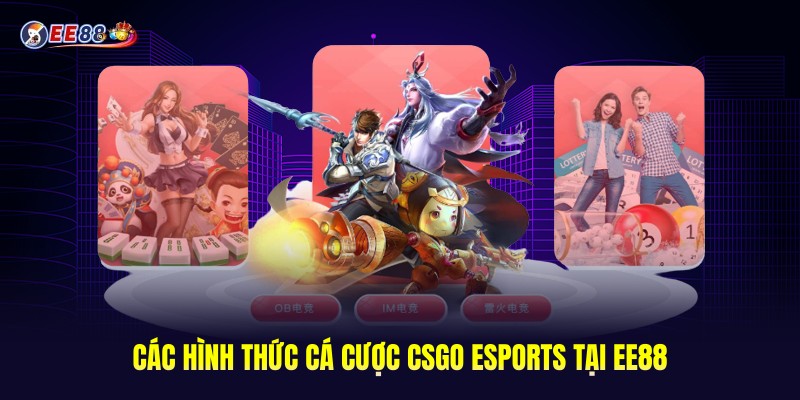 Tổng hợp các hình thức cá cược CSGO Esports tại EE88