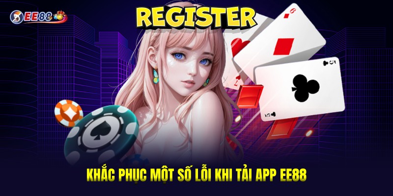 Tải App EE88 - Cách An Toàn Và Nhanh Chóng Cho Điện Thoại 3 Khắc phục một số lỗi khi tải app EE88