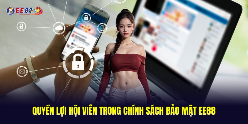 Chính Sách Bảo Mật EE88 - Dữ Liệu Được Bảo Vệ Tối Đa 2 Quyền lợi hội viên trong chính sách bảo mật EE88